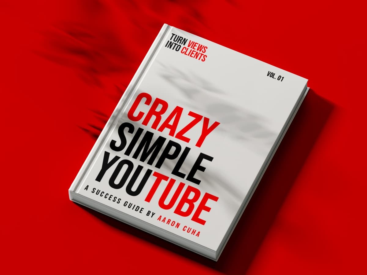 Crazy Simple YouTube — A Success Guide by Aaron Cuha. Turn Views Into Clients. Vol. 01.